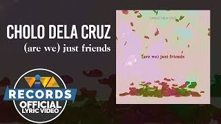 Video thumbnail of "Cholo Dela Cruz - (are we) just friends [Official Lyric Video]"