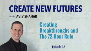 Creating Breakthroughs and The 72-Hour Rule - Episode 12