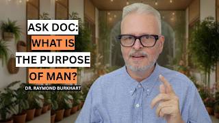 ASK DOC:  WHAT IS THE PURPOSE OF MAN?