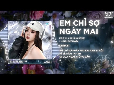 Em Chỉ Sợ Ngày Mai Remix Mochiii X ACV Remix Em Chỉ Sợ Ngày Mai Khi Anh Đi Rồi