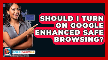 Should I Turn On Google Enhanced Safe Browsing? - SearchEnginesHub.com