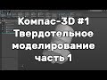 Компас 3D Урок 1. Твердотельное моделирование