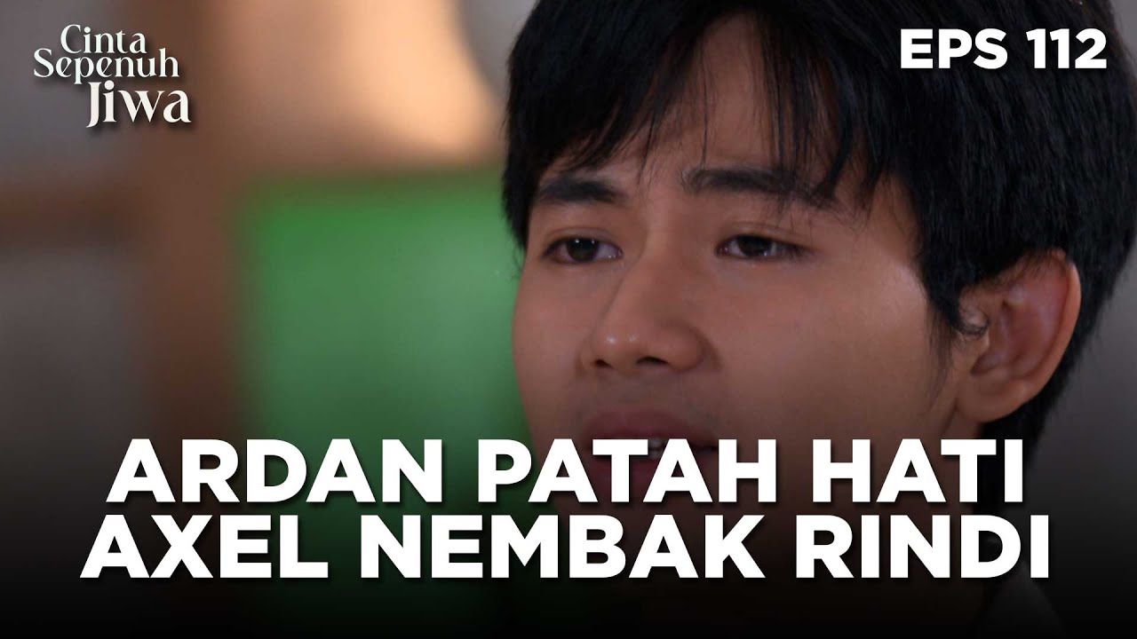 Ardan Patah Hati Karna Axel Nembak Rindi Langsung - CINTA SEPENUH JIWA | EPS 112 Part 1