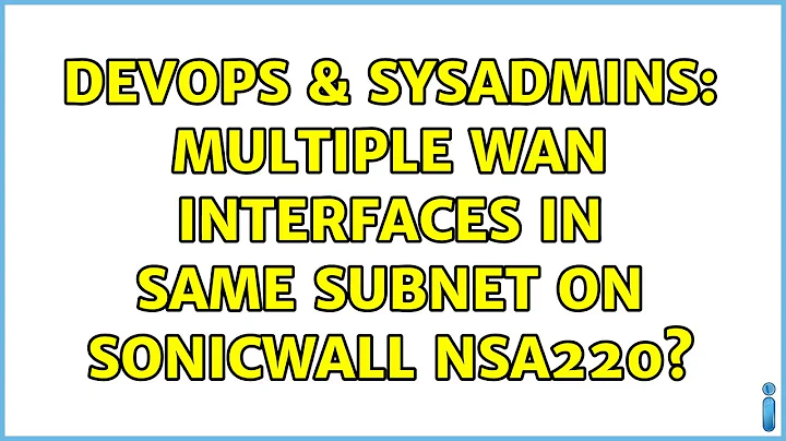 DevOps & SysAdmins: Multiple WAN interfaces in same subnet on Sonicwall NSA220? (2 Solutions!!)