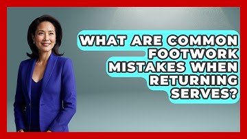 What Are Common Footwork Mistakes When Returning Serves? - Ping Pong Prodigy