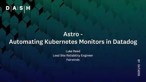 Astro - Automating Kubernetes Monitors in Datadog | Luke Reed (Fairwinds)
