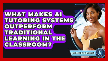 What Makes AI Tutoring Systems Outperform Traditional Learning In The Classroom?