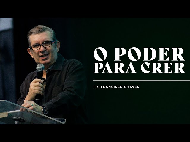 Mensagem - O Poder para Crer | Pr. Francisco Chaves