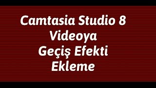 Camtasia Studio 8 Videoya Geçiş Efekti Ekleme