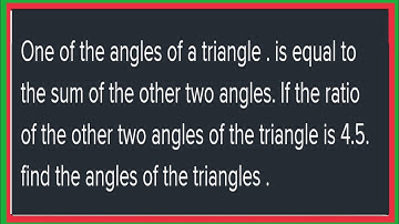 One of the Angle of the triangle is equal to the sum of the other two angles. If the ratio 4:5