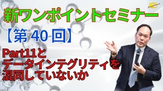 Details [New One-Point Seminar]  40th  Are you confusing Part 11 with data integrity News