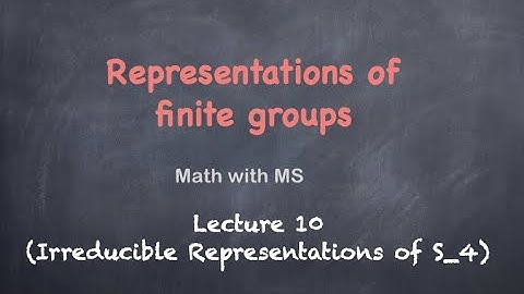 Representations of finite groups: Lecture 10 (Irreducible representations of S_4)