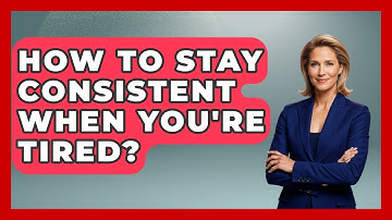 How To Stay Consistent When You