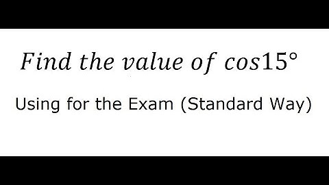 Trigonometry Help: Find the value of cos15 and how to find them in step-by-step (Standard way)