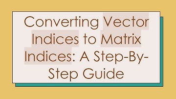 Converting Vector Indices to Matrix Indices: A Step-By-Step Guide