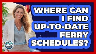 Where Can I Find Up-To-Date Ferry Schedules?