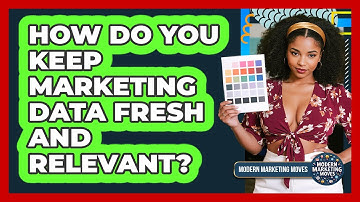 How Do You Keep Marketing Data Fresh And Relevant? - Modern Marketing Moves
