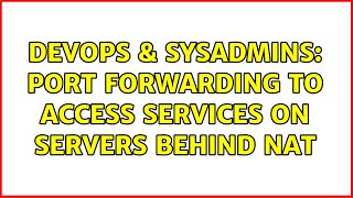 DevOps & SysAdmins: port forwarding to access services on servers behind NAT