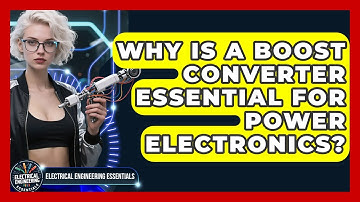 Why Is A Boost Converter Essential For Power Electronics? - Electrical Engineering Essentials