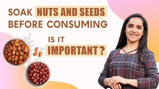 Why is it important to soak Nuts and Seeds before consuming?