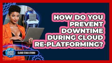 How Do You Prevent Downtime During Cloud Re-platforming? - Cloud Stack Studio