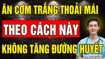 Người bị Tiểu Đường ăn Cơm Trắng theo 3 cách này ăn thoải mái - Đường Huyết không tăng
