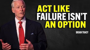 Learn To Act As If Failure Is Not An Option - Brian Tracy Motivation