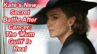Kate’s New Secret Battle After Cancer: The ‘Mum Guilt’ Is Real