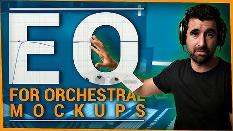 Using EQ for Orchestal Mockup productions