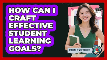 How Can I Craft Effective Student Learning Goals?