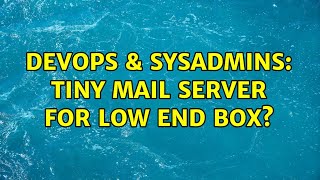 DevOps & SysAdmins: Tiny mail server for low end box? (3 Solutions!!)