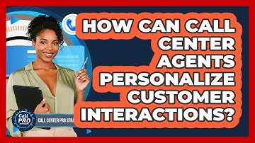 How Can Call Center Agents Personalize Customer Interactions?
