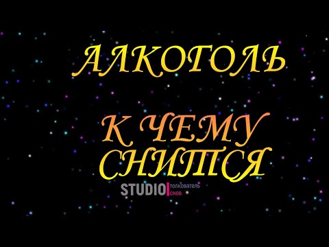 ТОЛКОВАТЕЛЬ СНОВ ~ АЛКОГОЛЬ ВО СНЕ, К ЧЕМУ СНИТСЯ.