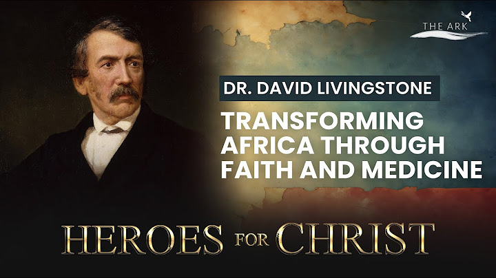 How David Livingstone Brought Hope to Africa: A Missionary’s Story | The Ark | Heros for Christ