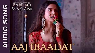 Video thumbnail of "Aaj Ibaadat | Full Audio Song | Bajirao Mastani | Ranveer Singh & Deepika Padukone"