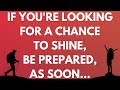   if youre looking for a chance to shine be prepared as soon