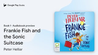 Frankie Fish and the Sonic Suitcase Book 1 by Peter Helliar · Audiobook preview