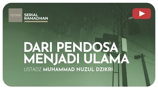 DARI PENDOSA MENJADI ULAMA | Serial Ramadhan | Ustadz Muhammad Nuzul Dzikri
