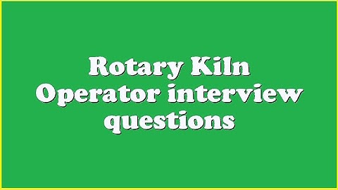 Rotary Kiln Operator interview questions
