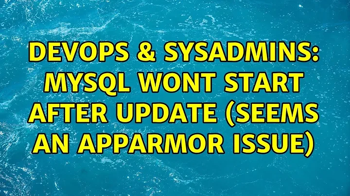DevOps & SysAdmins: MySQL wont start after update (seems an apparmor issue)