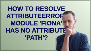 How to Resolve AttributeError: module 'fiona' has no attribute 'path'?