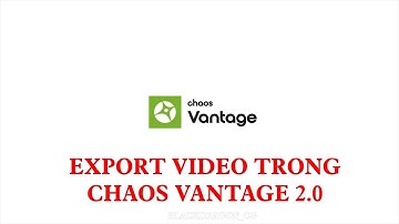 Tự học Chaos Vantage | Bài 8 Export Video trong Chaos Vantage 2.0