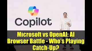 Microsoft vs OpenAI: AI Browser Battle - Who’s Playing Catch-Up?