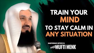 Train Your Mind to Stay Calm in any Situation - Motivational Powerful Speech By MUFTI MENK