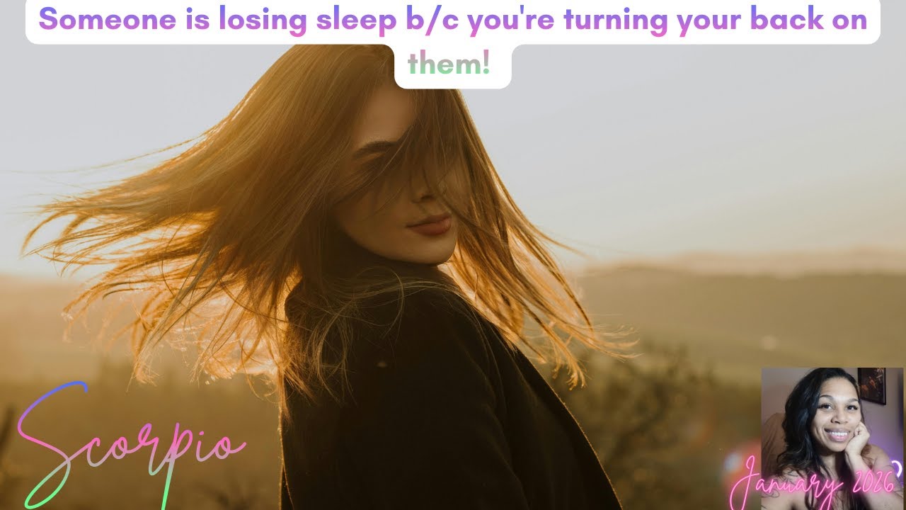 Scorpio *Someone is losing sleep b/c you're turning your back on them!