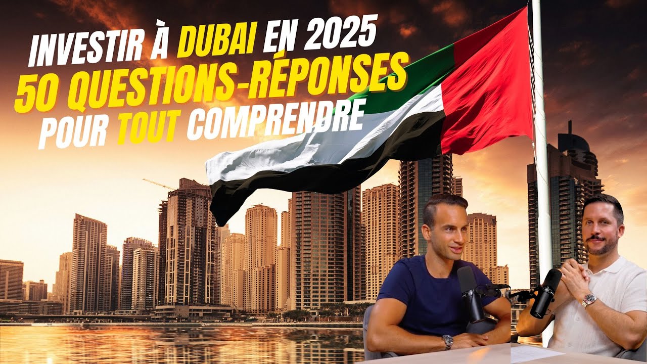INVESTIR À DUBAI EN 2025 : 50 QUESTIONS-RÉPONSES POUR TOUT COMPRENDRE