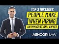 TOP 3 MISTAKES PEOPLE MAKE WHEN HIRING AN IMMIGRATION LAWYER