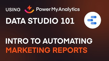 Google Data Studio 101: Intro to Automating Marketing Reports Using Power My Analytics