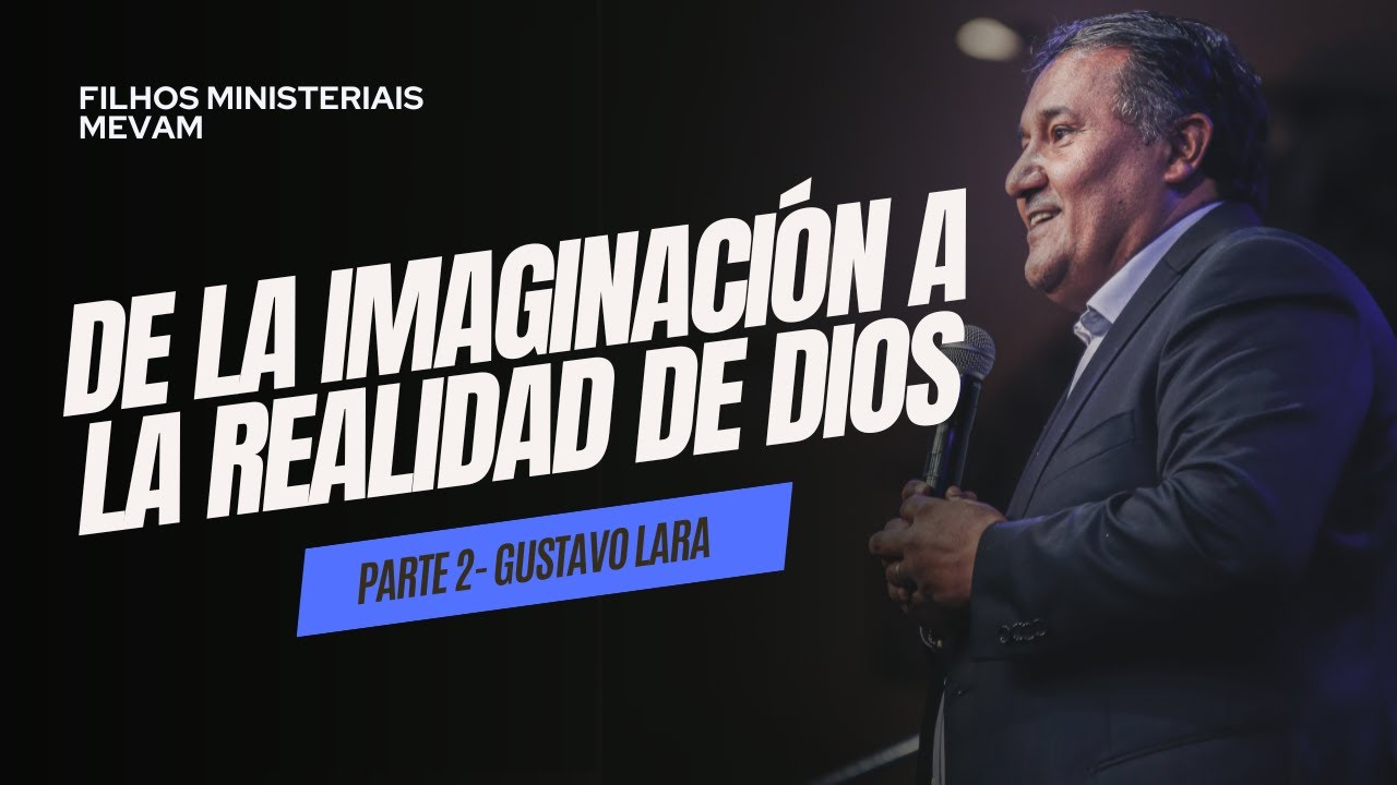 Cruzando de la Imaginación a la Realidad de Dios - Parte 2 - Gustavo Lara