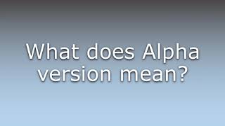 What does Alpha version mean?